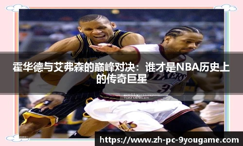 霍华德与艾弗森的巅峰对决：谁才是NBA历史上的传奇巨星
