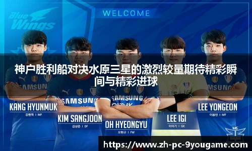 神户胜利船对决水原三星的激烈较量期待精彩瞬间与精彩进球